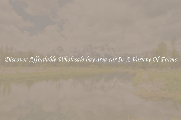 Discover Affordable Wholesale bay area car In A Variety Of Forms