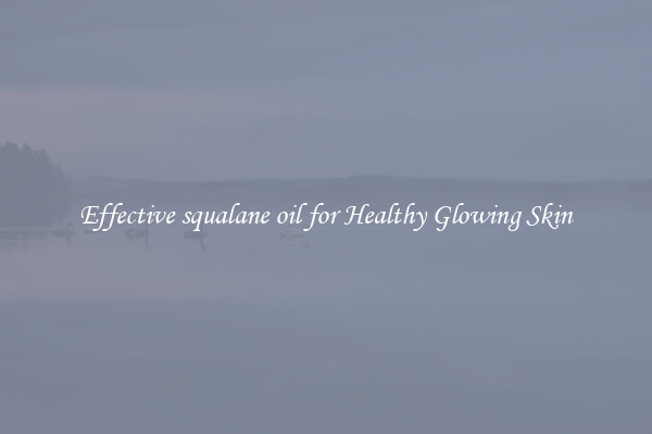 Effective squalane oil for Healthy Glowing Skin