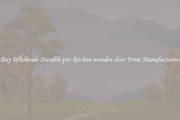 Buy Wholesale Durable pvc kitchen wooden door From Manufacturers