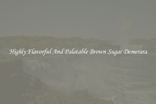 Highly Flavorful And Palatable Brown Sugar Demerara