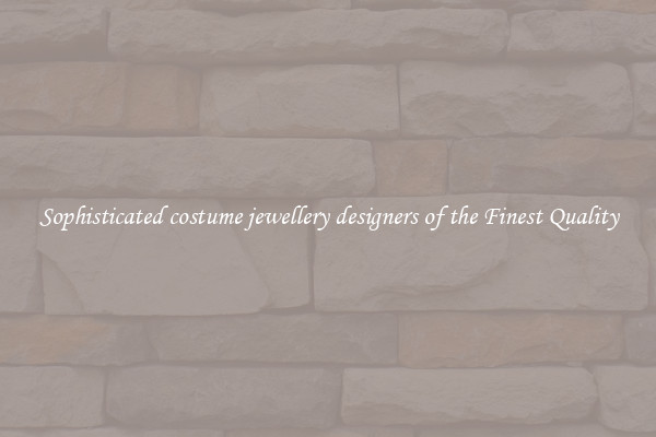 Sophisticated costume jewellery designers of the Finest Quality