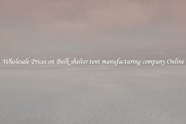Wholesale Prices on Bulk shelter tent manufacturing company Online