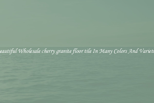 Beautiful Wholesale cherry granite floor tile In Many Colors And Varieties
