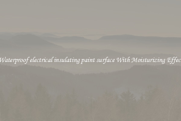 Waterproof electrical insulating paint surface With Moisturizing Effect