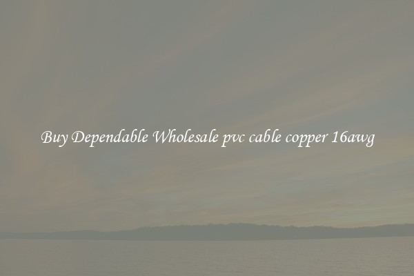 Buy Dependable Wholesale pvc cable copper 16awg