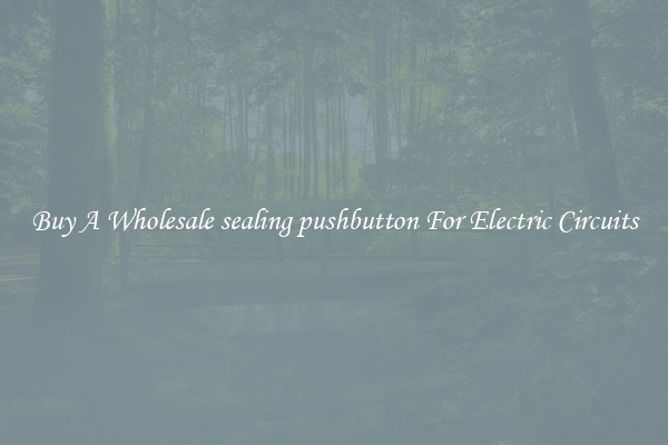 Buy A Wholesale sealing pushbutton For Electric Circuits