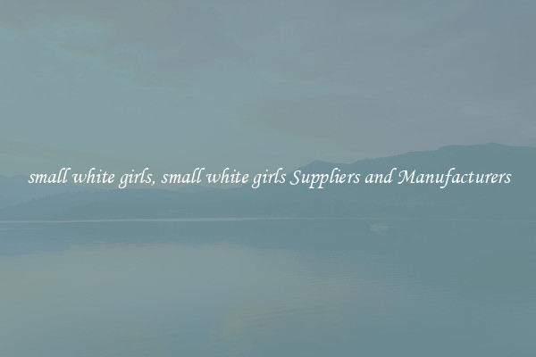 small white girls, small white girls Suppliers and Manufacturers