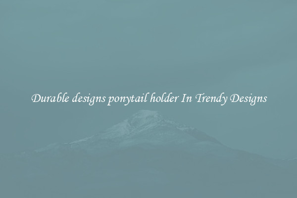 Durable designs ponytail holder In Trendy Designs