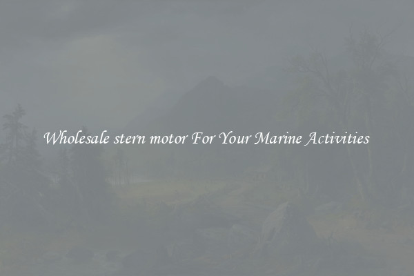 Wholesale stern motor For Your Marine Activities 