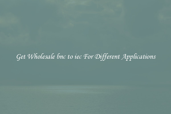 Get Wholesale bnc to iec For Different Applications