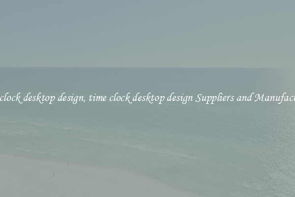 time clock desktop design, time clock desktop design Suppliers and Manufacturers