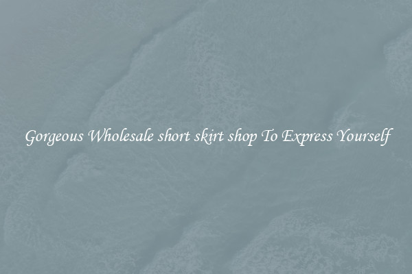 Gorgeous Wholesale short skirt shop To Express Yourself