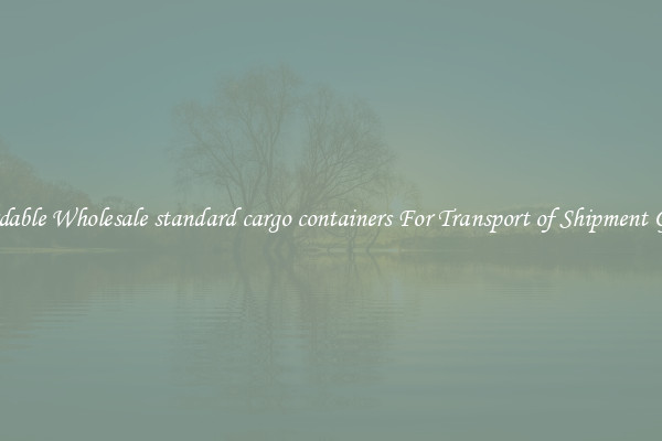 Affordable Wholesale standard cargo containers For Transport of Shipment Goods 