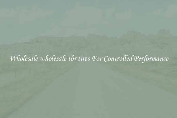 Wholesale wholesale tbr tires For Controlled Performance