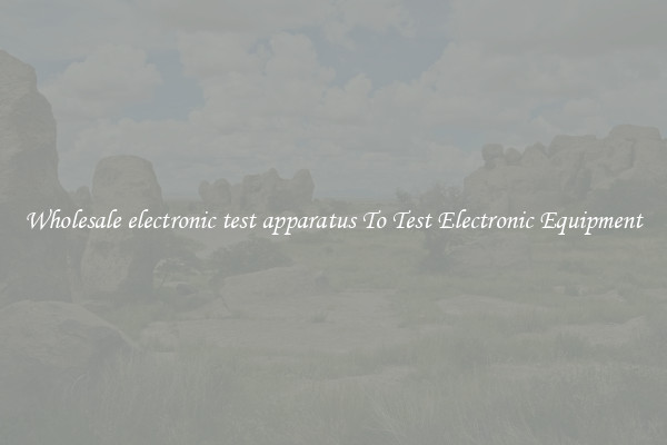 Wholesale electronic test apparatus To Test Electronic Equipment