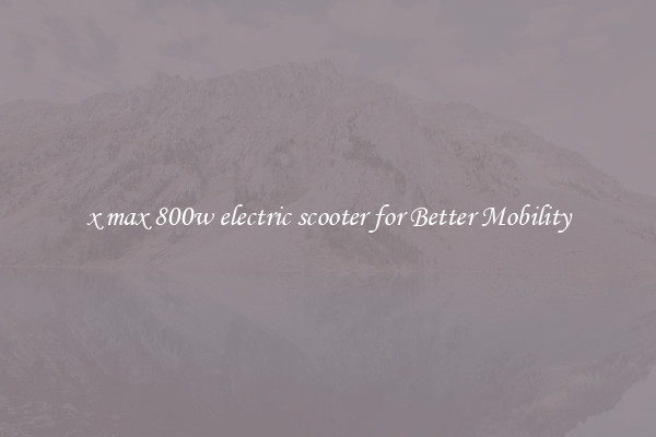 x max 800w electric scooter for Better Mobility