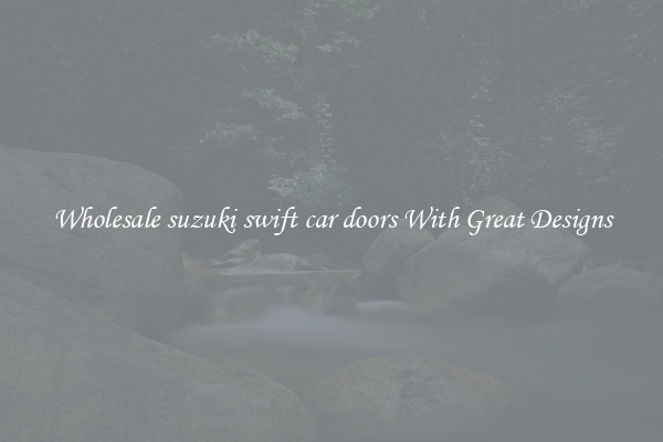 Wholesale suzuki swift car doors With Great Designs