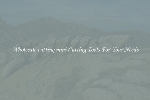 Wholesale cutting mini Cutting Tools For Your Needs