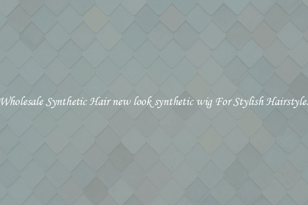 Wholesale Synthetic Hair new look synthetic wig For Stylish Hairstyles