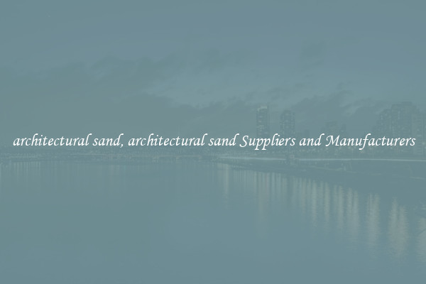 architectural sand, architectural sand Suppliers and Manufacturers