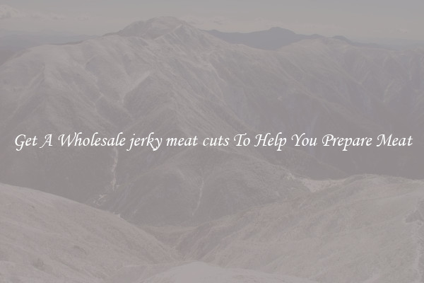 Get A Wholesale jerky meat cuts To Help You Prepare Meat