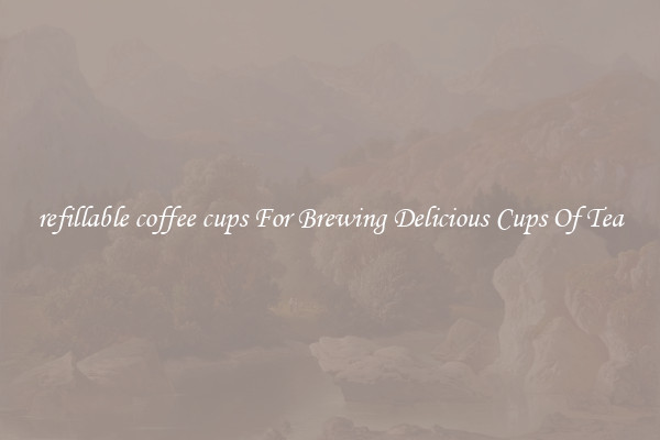 refillable coffee cups For Brewing Delicious Cups Of Tea