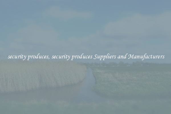 security produces, security produces Suppliers and Manufacturers