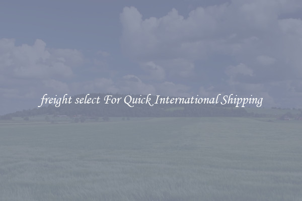 freight select For Quick International Shipping