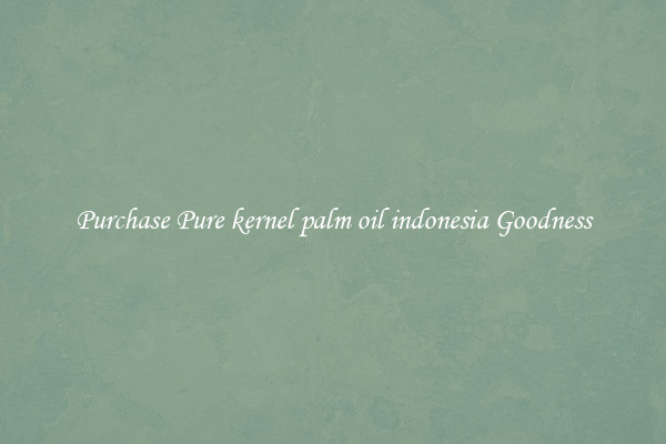 Purchase Pure kernel palm oil indonesia Goodness