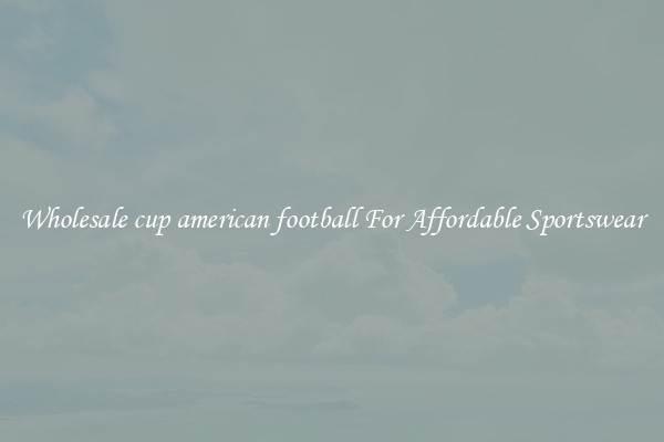 Wholesale cup american football For Affordable Sportswear