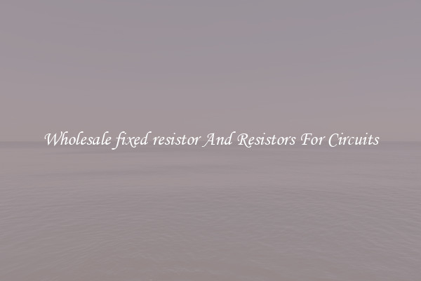 Wholesale fixed resistor And Resistors For Circuits