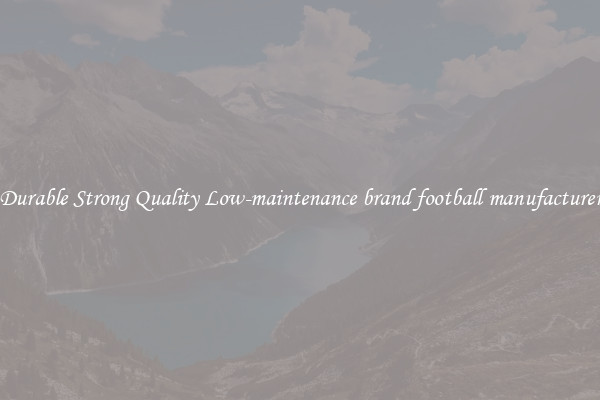 Durable Strong Quality Low-maintenance brand football manufacturer