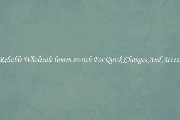 Reliable Wholesale lumen switch For Quick Changes And Access