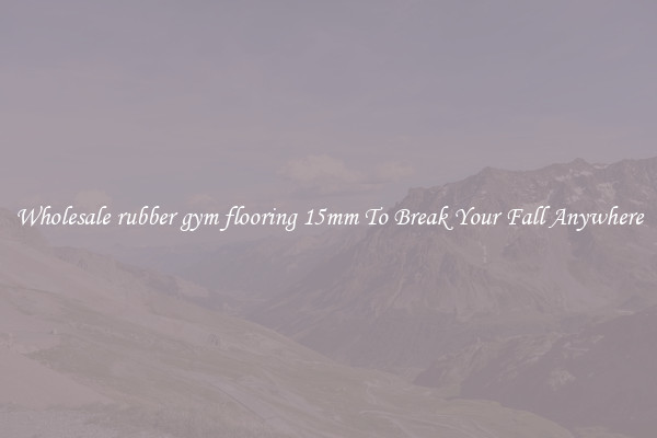 Wholesale rubber gym flooring 15mm To Break Your Fall Anywhere